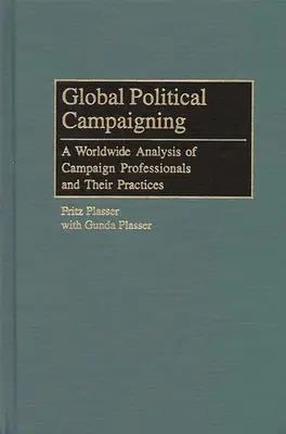 Global Political Campaigning: Eine weltweite Analyse von Kampagnenfachleuten und ihren Praktiken - Global Political Campaigning: A Worldwide Analysis of Campaign Professionals and Their Practices