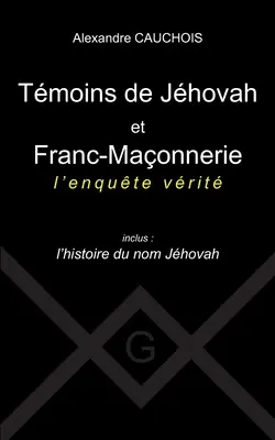 Tmoins de Jhovah et Franc-Maonnerie: l'enqute vrit Inclus: l'histoire du nom Jhovah