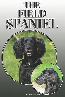 Der Field Spaniel: Ein kompletter und umfassender Leitfaden für den Besitzer: Kauf, Besitz, Gesundheit, Pflege, Training, Gehorsam, Verstehen und - The Field Spaniel: A Complete and Comprehensive Owners Guide To: Buying, Owning, Health, Grooming, Training, Obedience, Understanding and