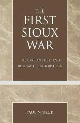 Der erste Sioux-Krieg: Der Grattan-Kampf und Blue Water Creek 1854-1856 - The First Sioux War: The Grattan Fight and Blue Water Creek 1854-1856