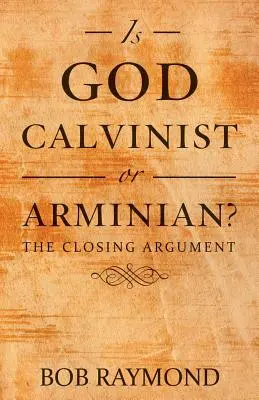 Ist Gott Calvinist oder Arminianer?: Das Schlussargument - Is God Calvinist or Arminian?: The Closing Argument