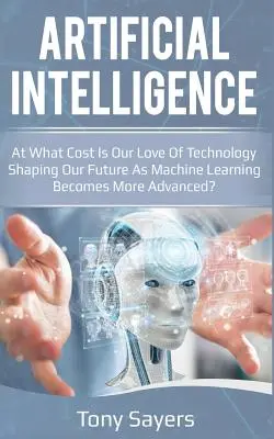 Künstliche Intelligenz: Welchen Preis hat unsere Liebe zur Technologie für unsere Zukunft, wenn das maschinelle Lernen immer fortschrittlicher wird? - Artificial Intelligence. at What Cost Is Our Love of Technology Shaping Our Future as Machine Learning Becomes More Advanced