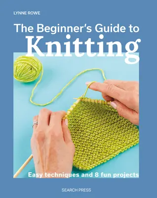 Der Leitfaden für Anfänger im Stricken: Einfache Techniken und 8 lustige Projekte - The Beginner's Guide to Knitting: Easy Techniques and 8 Fun Projects