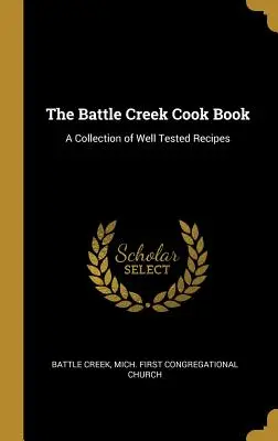 Das Battle Creek Kochbuch: Eine Sammlung erprobter Rezepte - The Battle Creek Cook Book: A Collection of Well Tested Recipes