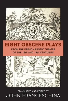 Acht obszöne Stücke aus dem französischen Erotiktheater des 18. und 19. Jahrhunderts - Eight Obscene Plays from the French Erotic Theatre of the 18th and 19th Centuries