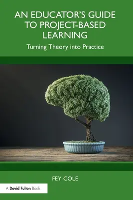 Leitfaden für Pädagogen zum projektbasierten Lernen: Die Theorie in die Praxis umsetzen - An Educator's Guide to Project-Based Learning: Turning Theory into Practice