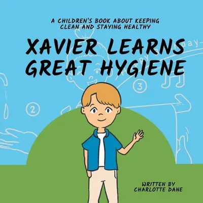 Xavier lernt große Hygiene: Ein Kinderbuch über Sauberkeit und Gesunderhaltung - Xavier Learns Great Hygiene: A Children's Book About Keeping Clean and Staying Healthy