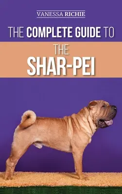 Der vollständige Leitfaden für den Shar Pei: Vorbereitung, Suche, Ausbildung, Sozialisierung, Fütterung und Liebe für Ihren neuen Shar Pei Welpen - The Complete Guide to the Shar-Pei: Preparing For, Finding, Training, Socializing, Feeding, and Loving Your New Shar-Pei Puppy