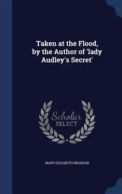 Von der Autorin von 'Lady Audleys Geheimnis' bei der Sintflut ergriffen - Taken at the Flood, by the Author of 'lady Audley's Secret'