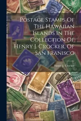 Briefmarken der hawaiianischen Inseln in der Sammlung von Henry J. Crocker, San Franisco - Postage Stamps Of The Hawaiian Islands In The Collection Of Henry J. Crocker, Of San Franisco