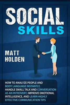 Soziale Fertigkeiten: Wie Sie Menschen und Körpersprache sofort analysieren, Small Talk und Konversation als Introvertierter meistern, Emotionen verbessern - Social Skills: How to Analyze People and Body Language Instantly, Handle Small Talk and Conversation as an Introvert, Improve Emotion