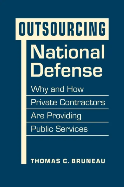 Outsourcing der Landesverteidigung - Warum und wie private Auftragnehmer öffentliche Dienstleistungen erbringen - Outsourcing National Defense - Why and How Private Contractors Are Providing Public Services