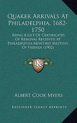Quäker, die in Philadelphia ankamen, 1682-1750: Eine Liste der bei der Philadelphia Monthly Meeting of Friends eingegangenen Umzugsurkunden - Quaker Arrivals at Philadelphia, 1682-1750: Being a List of Certificates of Removal Received at Philadelphia Monthly Meeting of Friends