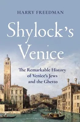 Shylocks Venedig: Die bemerkenswerte Geschichte der Juden Venedigs und des Ghettos - Shylock's Venice: The Remarkable History of Venice's Jews and the Ghetto