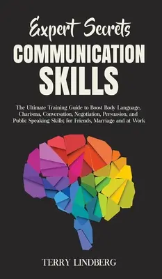 Expertengeheimnisse - Kommunikationsfähigkeiten: Der ultimative Trainingsleitfaden zur Verbesserung von Körpersprache, Charisma, Konversation, Verhandlung, Überzeugung und Öffentlichkeit - Expert Secrets - Communication Skills: The Ultimate Training Guide to Boost Body Language, Charisma, Conversation, Negotiation, Persuasion, and Public