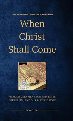 Wenn Christus kommen wird: Lebenswichtige Unterscheidungen für Endzeiten, Präterismus und unsere selige Hoffnung - When Christ Shall Come: Vital Discernment for End Times, Preterism, and Our Blessed Hope