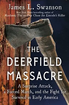 Das Deerfield-Massaker: Ein Überraschungsangriff, ein erzwungener Marsch und der Kampf ums Überleben im frühen Amerika - The Deerfield Massacre: A Surprise Attack, a Forced March, and the Fight for Survival in Early America