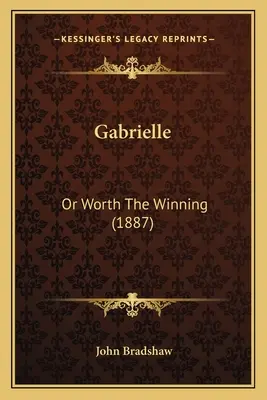 Gabrielle: Oder was es wert ist, zu gewinnen (1887) - Gabrielle: Or Worth The Winning (1887)