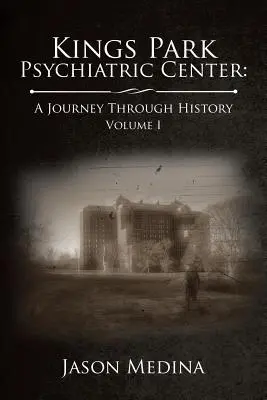 Psychiatrisches Zentrum Kings Park: eine Reise durch die Geschichte: Band I - Kings Park Psychiatric Center: a Journey Through History: Volume I