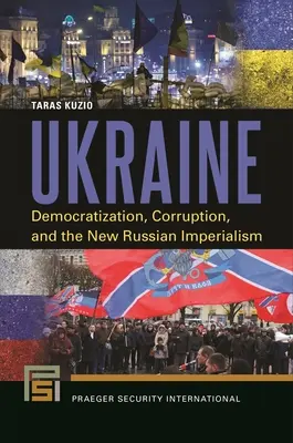 Die Ukraine: Demokratisierung, Korruption und der neue russische Imperialismus - Ukraine: Democratization, Corruption, and the New Russian Imperialism