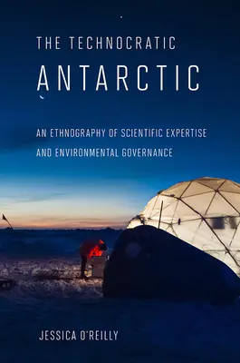 Technokratische Antarktis: Eine Ethnographie der wissenschaftlichen Expertise und der Umweltverwaltung - Technocratic Antarctic: An Ethnography of Scientific Expertise and Environmental Governance
