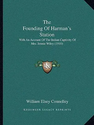 The Founding Of Harman's Station: Mit einem Bericht über die indianische Gefangenschaft von Mrs. Jennie Wiley (1910) - The Founding Of Harman's Station: With An Account Of The Indian Captivity Of Mrs. Jennie Wiley (1910)