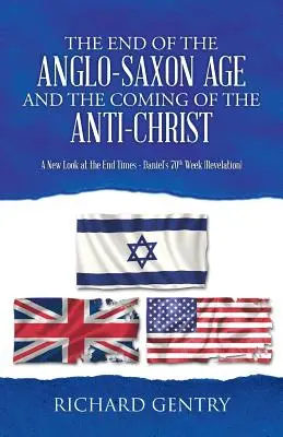 Das Ende des angelsächsischen Zeitalters und das Kommen des Antichristen: Ein neuer Blick auf die Endzeit - Daniels 70. Woche (Offenbarung) - The End of the Anglo-Saxon Age and the Coming of the Anti-Christ: A New Look at the End Times - Daniel's 70th Week (Revelation)