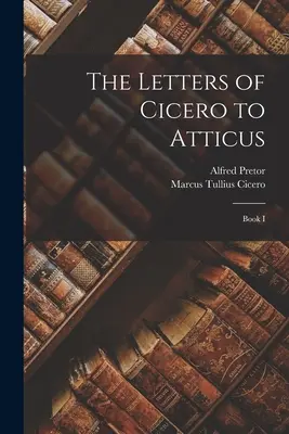 Die Briefe des Cicero an Atticus: Buch I - The Letters of Cicero to Atticus: Book I