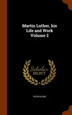 Martin Luther, sein Leben und Werk Band 2 - Martin Luther, his Life and Work Volume 2