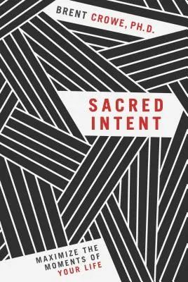 Heilige Intention: Maximieren Sie die Momente Ihres Lebens - Sacred Intent: Maximize the Moments of Your Life