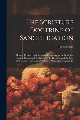 Die biblische Lehre von der Heiligung; eine kritische Erklärung und Umschreibung des sechsten und siebten Kapitels des Römerbriefs, - The Scripture Doctrine of Sanctification; Being a Critical Explication and Paraphrase of the Sixth and Seventh Chapters of the Epistle to the Romans,