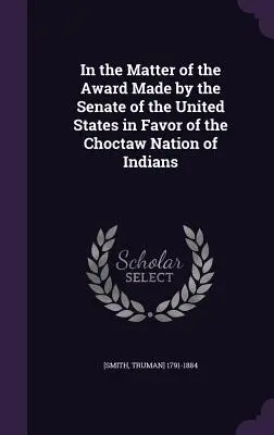 In der Angelegenheit des Schiedsspruchs des Senats der Vereinigten Staaten zugunsten der Choctaw-Nation - In the Matter of the Award Made by the Senate of the United States in Favor of the Choctaw Nation of Indians