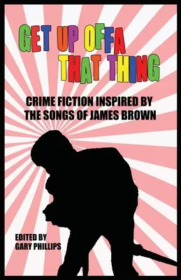 Get Up Offa That Thing: Krimis inspiriert von den Songs von James Brown - Get Up Offa That Thing: Crime Fiction Inspired by the Songs of James Brown