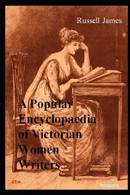 Eine populäre Enzyklopädie viktorianischer Schriftstellerinnen: Die Berühmten, die Vergessenen, die Verlassenen - A Popular Encyclopaedia of Victorian Women Writers: The famous, the forgotten, the forlorn