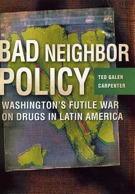 Schlechte Nachbarschaftspolitik: Washingtons vergeblicher Krieg gegen Drogen in Lateinamerika - Bad Neighbor Policy: Washington's Futile War on Drugs in Latin America