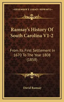 Ramsay's History Of South Carolina V1-2: Von der ersten Besiedlung im Jahre 1670 bis zum Jahr 1808 (1858) - Ramsay's History Of South Carolina V1-2: From Its First Settlement In 1670 To The Year 1808 (1858)