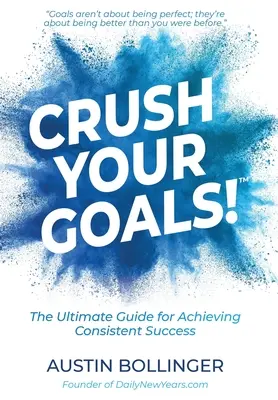 Zerstöre deine Ziele! Der ultimative Leitfaden zum Erreichen dauerhafter Erfolge - Crush Your Goals!: The Ultimate Guide to Achieving Consistent Success