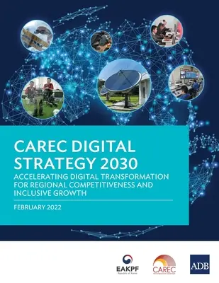 CAREC Digital Strategy 2030: Beschleunigung der digitalen Transformation für regionale Wettbewerbsfähigkeit und integratives Wachstum - CAREC Digital Strategy 2030: Accelerating Digital Transformation for Regional Competitiveness and Inclusive Growth