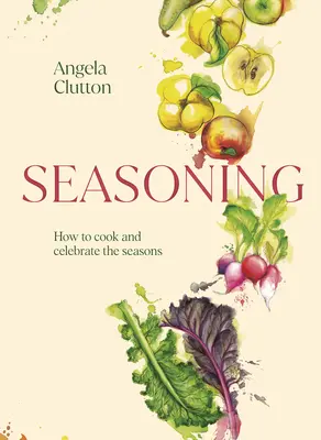 Würzen: Wie man kocht und die Jahreszeiten zelebriert - Seasoning: How to Cook and Celebrate the Seasons