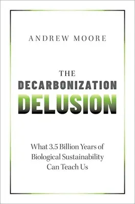 Der Dekarbonisierungswahn: Was uns 3,5 Milliarden Jahre biologische Nachhaltigkeit lehren können - The Decarbonization Delusion: What 3.5 Billion Years of Biological Sustainability Can Teach Us