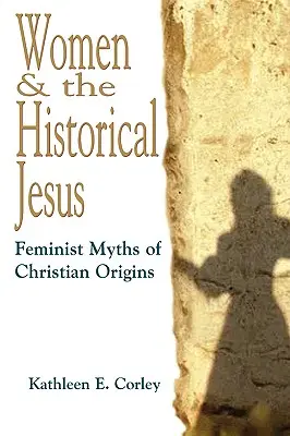 Frauen und der historische Jesus: Feministische Mythen über die christlichen Ursprünge - Women & the Historical Jesus: Feminist Myths of Christian Origins