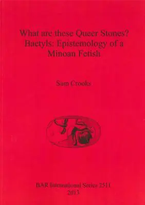 Was sind diese Queer Stones? Baetyls: Epistemologie eines minoischen Fetischs - What are these Queer Stones?: Baetyls: Epistemology of a Minoan Fetish