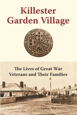 Killester Garden Village: Das Leben der Veteranen des Großen Krieges und ihrer Familien - Killester Garden Village: The Lives of Great War Veterans and Their Families