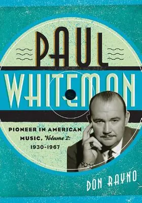 Paul Whiteman: Pionier der amerikanischen Musik, 1930-1967 - Paul Whiteman: Pioneer in American Music, 1930-1967