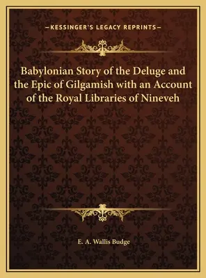 Babylonische Geschichte der Sintflut und das Gilgamisch-Epos mit einem Bericht über die königlichen Bibliotheken von Ninive - Babylonian Story of the Deluge and the Epic of Gilgamish with an Account of the Royal Libraries of Nineveh