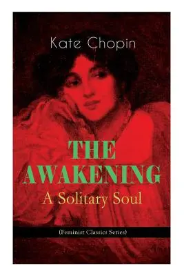 THE AWAKENING - Eine einsame Seele (Feminist Classics Series): Die Geschichte einer Frau aus dem amerikanischen Süden um die Jahrhundertwende - THE AWAKENING - A Solitary Soul (Feminist Classics Series): One Women's Story from the Turn-Of-The-Century American South