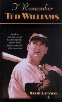 Ich erinnere mich an Ted Williams: Anekdoten und Erinnerungen an den großartigen Baseball-Splitter von Spielern und Menschen, die ihn kannten - I Remember Ted Williams: Anecdotes and Memories of Baseball's Splendid Splinter by the Players and People Who Knew Him