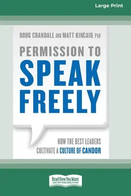 Die Erlaubnis, frei zu sprechen: Wie die besten Führungskräfte eine Kultur der Offenheit kultivieren [16 Pt Large Print Edition] - Permission to Speak Freely: How the Best Leaders Cultivate a Culture of Candor [16 Pt Large Print Edition]