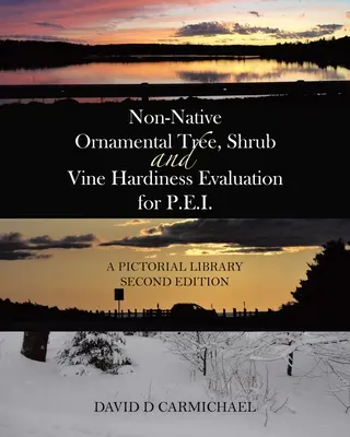 Bewertung der Widerstandsfähigkeit nicht einheimischer Zierbäume, -sträucher und -reben für P.E.I.: Eine bebilderte Bibliothek, zweite Ausgabe - Non-Native Ornamental Tree, Shrub and Vine Hardiness Evaluation for P.E.I.: A Pictorial Library Second Edition