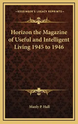Horizon the Magazine of Useful and Intelligent Living 1945 bis 1946 - Horizon the Magazine of Useful and Intelligent Living 1945 to 1946